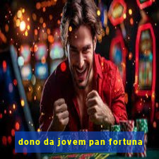 dono da jovem pan fortuna